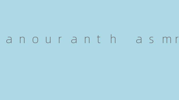 anouranth asmr